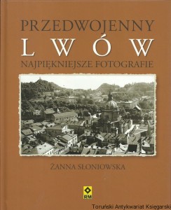 Przedwojenny Lwów : Najpiękniejsze fotografie / Żanna Słoniowska 
