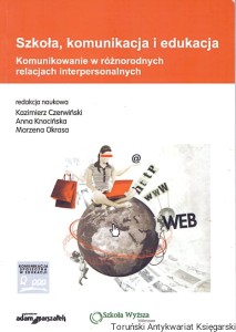 Szkoła, komunikacja i edukacja / Kazimierz Czerwiński, Anna Knocińska, Marzena Okrasa (red.)