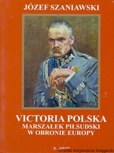 Victoria Polska Marszałek Piłsudski w obronie Europy / Józef Szaniawski 