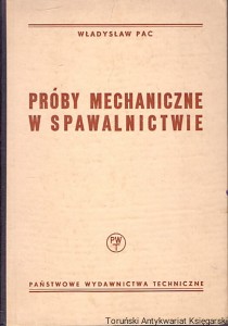 Próby mechaniczne w spawalnictwie / Władysław Pac 