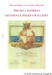 Miejsca pamięci generała Józefa Hallera / Daniel Duda, Czesław Skonka 