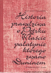 Historia prawdziwa o Petrku Właście palatynie którego zwano Duninem / Józef Ignacy Kraszewski 