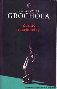 Zranić marionetkę / Katarzyna Grochola