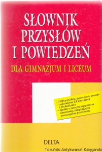 Słownik przysłów i powiedzeń. Dla gimnazjum i liceum / Alicja Dmowska