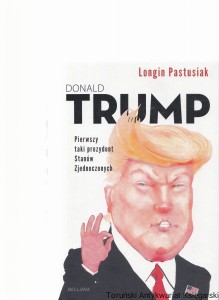 Donald Trump. Pierwszy taki prezydent Stanów Zjednoczonych / Longin Pastusiak
