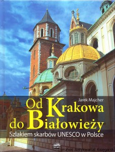 Od Krakowa do Białowieży. Szlakiem skarbów UNESCO w Polsce / Jarek Majcher 