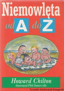 Niemowlęta od A do Z. Przystępny poradnik wprowadzający w pierwszy rok życia dziecka / Howard Chilton