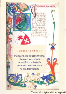 Piśmienność pragmatyczna, pisarze i kancelarie w wielkich miastach pruskich i inflanckich w średniowieczu / Janusz Tandecki