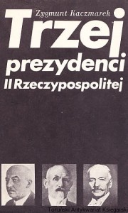 Trzej prezydenci II Rzeczypospolitej / Zygmunt Kaczmarek
