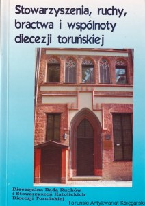 Stowarzyszenia, ruchy, bractwa i wspólnoty diecezji toruńskiej : informator / opracowanie: ks. Sylwester Ćwikliński, Piotr Gużyński, Waldemar Rozynkowski