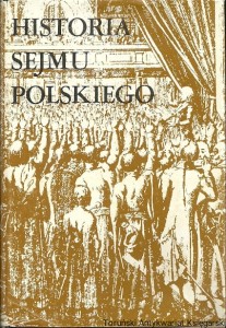 Historia Sejmu Polskiego Tom I Do schyłku szlacheckiej Rzeczypospolitej / Jerzy Michalski (red.)