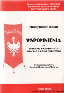 Wspomnienia. Opolanie w konspiracji podczas II wojny światowej / Maksymilian Kośny