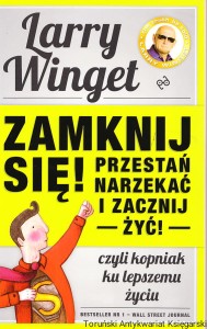 Zamknij się! Przestań narzekać i zacznij żyć! / Larry Winget