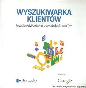 Wyszukiwarka klientów : Google AdWords – Przewodnik dla szefów / Michał A. Zieliński (oprac.)