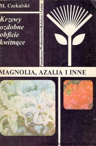 Krzewy ozdobne obficie kwitnące : Magnolia, Azalia i inne / Mieczysław Czekalski 
