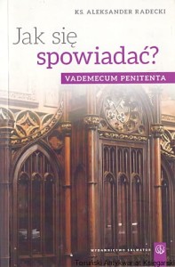 Jak się spowiadać : Vademecum penitenta / Ks. Aleksander Radecki 