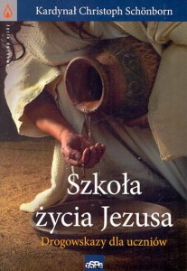 Szkoła życia Jezusa : Drogowskazy dla uczniów / Kardynał Christoph Schonborn
