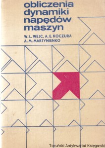 Obliczenia dynamiki napędów  maszyn / W.L. Wejc, A.E. Koczura, A.M. Martynienko