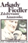 Zdobywamy Amazonkę / Arkady Fiedler