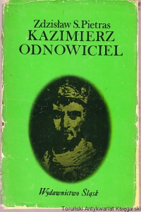 Kazimierz Odnowiciel : szkic / Zdzisław S. Pietras (wydanie II, 1979)