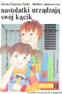 Nastolatki urządzają swój kącik / Dorota Wójcicka-Żurko, Barbara Adamczewska