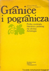 Granice i pogranicza : Próby podziału literatury polskiej na okresy Antologia / Janusz Kapuścik, Wojciech J. Podgórski 
