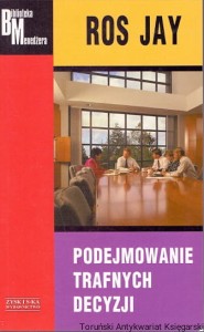 Podejmowanie trafnych decyzji / Ros Jay  