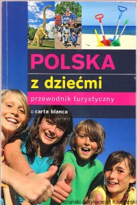 Polska z dziećmi - przewodnik turystyczny / Autor zbiorowy