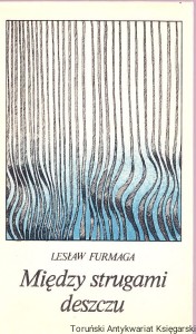 Między strugami deszczu  / Lesław Furmaga