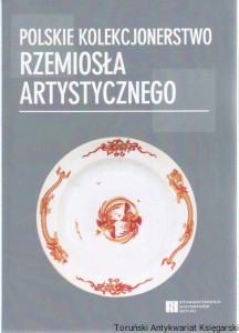 Polskie kolekcjonerstwo rzemiosła artystycznego / Magdalena Białonowska, Monika Bryl, Anna Frąckowska (red.)