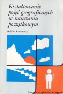Kształtowanie pojęć geograficznych w nauczaniu początkowym / Bohdan Korzeniowski 