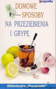 Domowe sposoby na przeziębienia i grypę / Praca zbiorowa 