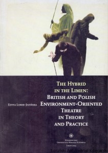 The Hybrid in the Limen: British and Polish Envitonment-Oriented Theatre in Theory and Practice / Edyta Lorek-Jezińska 