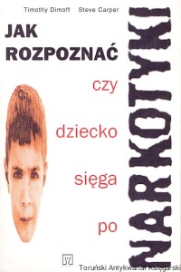 Jak rozpoznać czy dziecko sięga po narkotyki / Timothy Dimoff, Steve Carper 