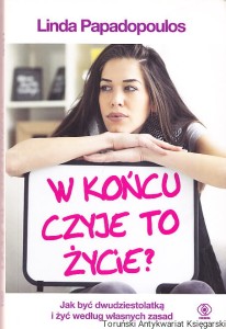 W końcu czyje to życie? Jak być dwudziestolatką i żyć według własnych zasad / Linda Papadopoulos