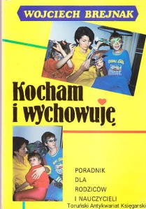 Kocham i wychowuje. Poradnik dla rodziców i nauczycieli / Wojciech Brejnak