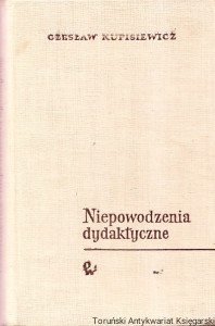 Niepowodzenia dydaktyczne. Przyczyny oraz niektóre środki zaradcze / Czesław Kupisiewicz