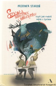 Szkoła bohaterek i bohaterów, czyli jak radzić sobie z życiem / Przemek Staroń
