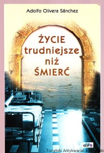 Życie trudniejsze niż śmierć / Adolfo Olivera Sanchez