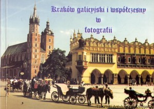 Kraków galicyjski i współczesny w fotografii / Zbigniew Karge, Stanisław Kozioł