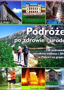 Podróże po zdrowie i urodę : 130 uzdrowisk, ośrodków wellness i SPA w Polsce i za granicą / Ewa Błaszczyk (tekst)