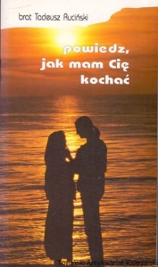 Powiedz jak mam Cię kochać / brat Tadeusz Ruciński 