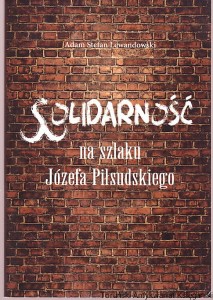 Solidarność na szlaku Józefa Piłsudskiego / Adam Stefan Lewandowski