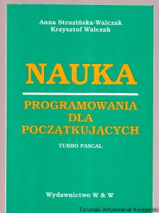 Nauka programowania dla początkujących : Turbo Pascal / Anna Struzińska-Walczak, Krzysztof Walczak
