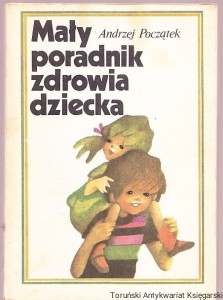 Mały poradnik zdrowia dziecka / Andrzej Początek