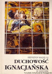 Duchowość Ignacjańska w zarysie / Krzysztof Mądel SJ  