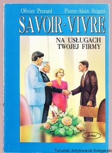 Savoir-vivre na usługach twojej firmy / Olivier Protard, Pierre-Alain Szigeti