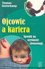 Ojcowie a kariera : Sposób na uzyskanie równowagi / Thomas Gasterkamp