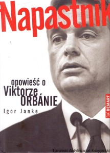 Napastnik : Opowieść o Viktorze Orbanie / Igor Janke 