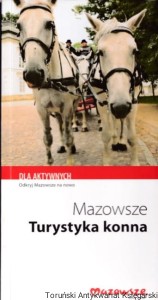 Mazowsze - turystyka konna / Tekst, zdjęcia, skład: Zuzanna Aalto, Anna Deszczyńska, Ewa Zarębska